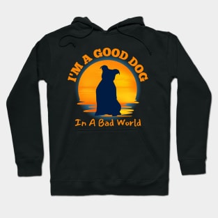 I'm A Good Dog In A Bad World Hoodie